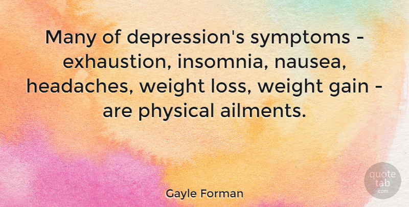 Gayle Forman Quote About Physical, Symptoms, Weight: Many Of Depressions Symptoms Exhaustion...