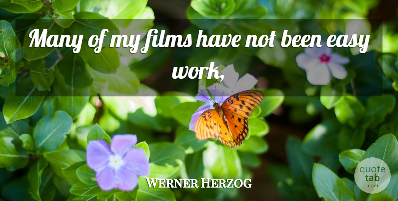 Werner Herzog Quote About Easy, Films: Many Of My Films Have...