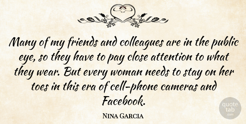 Nina Garcia Quote About Cameras, Close, Colleagues, Era, Needs: Many Of My Friends And...
