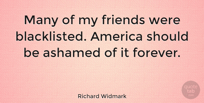Richard Widmark Quote About America, Forever, Should: Many Of My Friends Were...