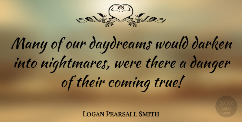 Logan Pearsall Smith Quote About Love, Dreaming About You, Nightmare: Many Of Our Daydreams Would...