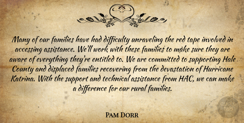 Pam Dorr Quote About Assistance, Aware, Committed, County, Difference: Many Of Our Families Have...