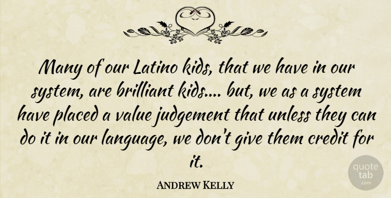 Andrew Kelly Quote About Brilliant, Credit, Judgement, Latino, Placed: Many Of Our Latino Kids...