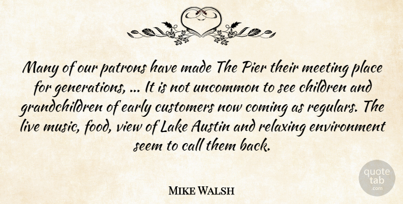 Mike Walsh Quote About Austin, Call, Children, Coming, Customers: Many Of Our Patrons Have...