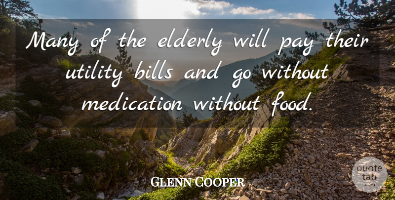Glenn Cooper Quote About Bills, Elderly, Medication, Pay, Utility: Many Of The Elderly Will...