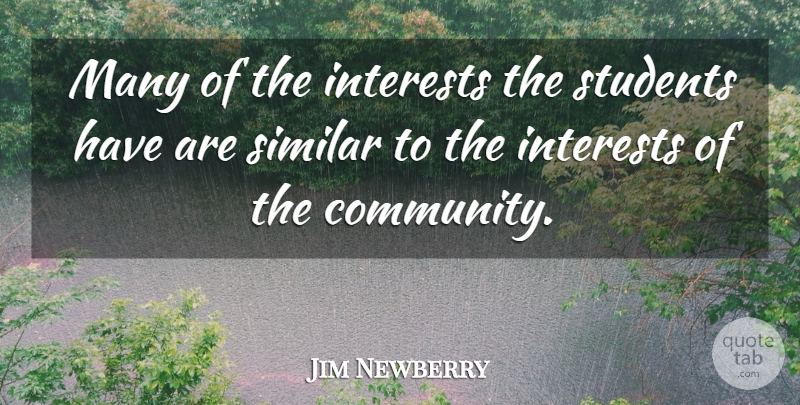 Jim Newberry Quote About Interests, Similar, Students: Many Of The Interests The...