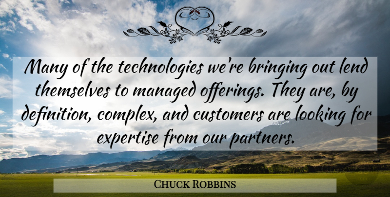 Chuck Robbins Quote About Bringing, Customers, Expertise, Lend, Looking: Many Of The Technologies Were...
