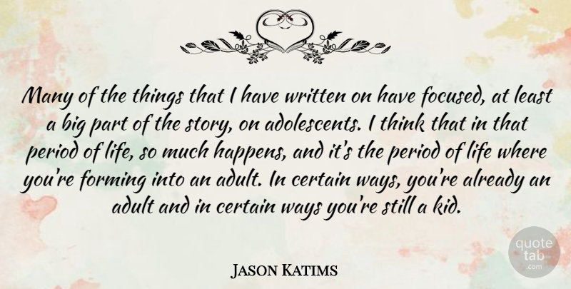Jason Katims Quote About Certain, Forming, Life, Period, Ways: Many Of The Things That...