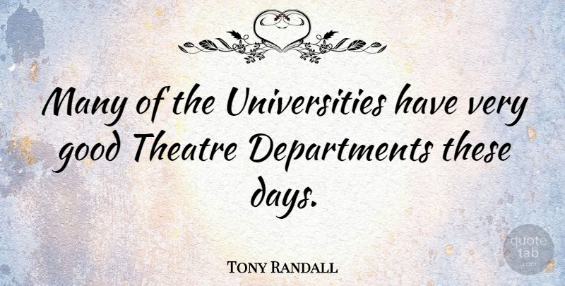 Tony Randall Quote About Theatre, These Days, Very Good: Many Of The Universities Have...