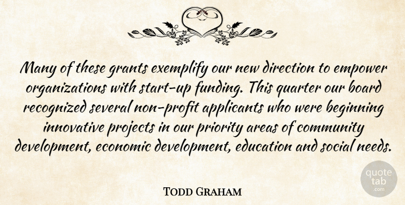 Todd Graham Quote About Areas, Beginning, Board, Community, Direction: Many Of These Grants Exemplify...