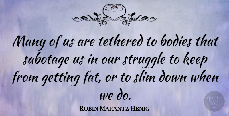 Robin Marantz Henig Quote About Bodies, Slim: Many Of Us Are Tethered...