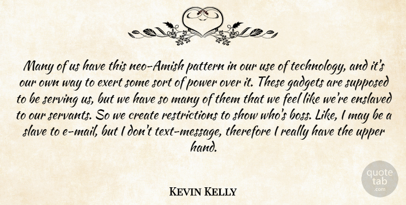 Kevin Kelly Quote About Create, Enslaved, Exert, Gadgets, Pattern: Many Of Us Have This...