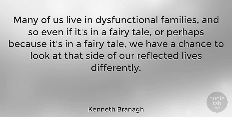 Kenneth Branagh Quote About Chance, Lives, Perhaps, Reflected: Many Of Us Live In...