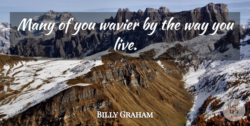 Billy Graham Quote About Choices, Way: Many Of You Wavier By...
