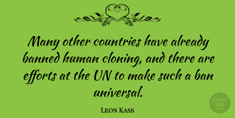 Leon Kass Quote About Country, Effort, Cloning: Many Other Countries Have Already...