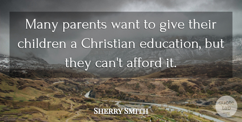 Sherry Smith Quote About Afford, Children, Christian, Parents: Many Parents Want To Give...