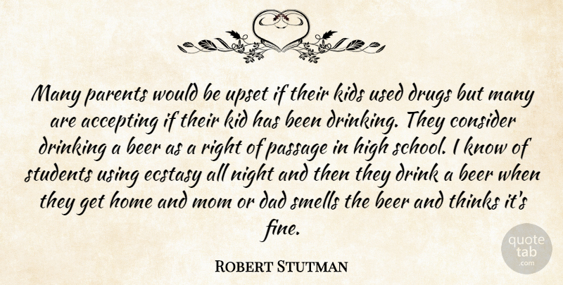 Robert Stutman Quote About Accepting, Beer, Consider, Dad, Drink: Many Parents Would Be Upset...