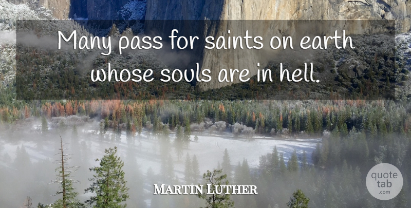 Martin Luther Quote About Soul, Earth, Saint: Many Pass For Saints On...