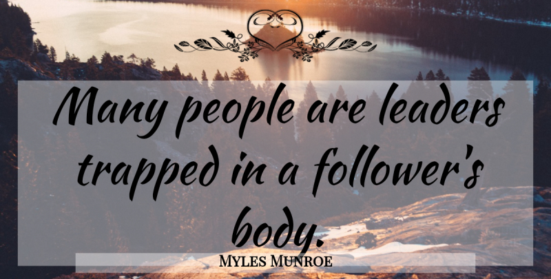 Myles Munroe Quote About People, Leader, Body: Many People Are Leaders Trapped...