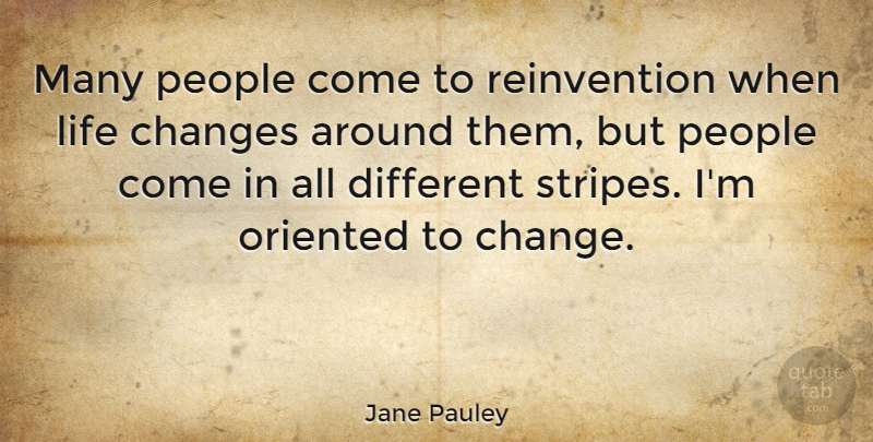Jane Pauley Quote About Life Changing, People, Stripes: Many People Come To Reinvention...