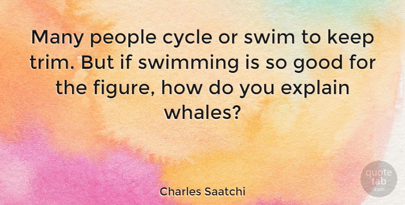 Charles Saatchi Quote About Swimming, Whales, People: Many People Cycle Or Swim...