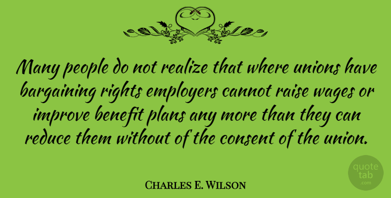 Charles E. Wilson Quote About Bargaining, Benefit, Cannot, Consent, Employers: Many People Do Not Realize...