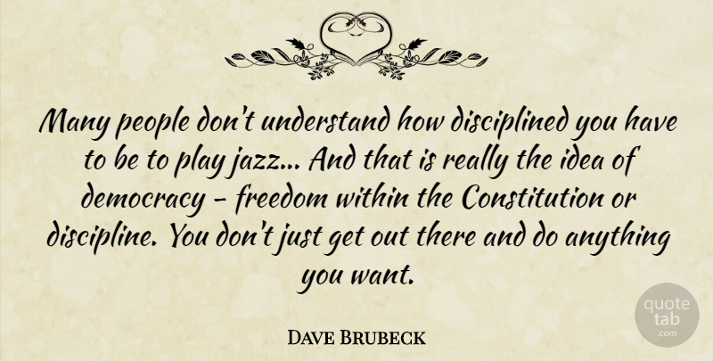 Dave Brubeck Quote About Play, Ideas, People: Many People Dont Understand How...
