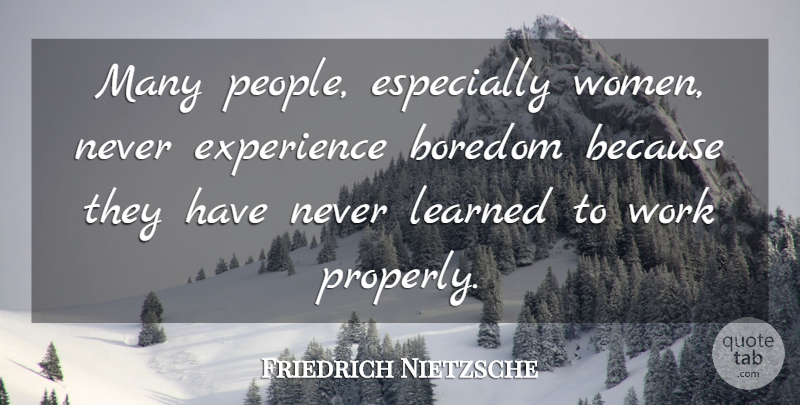 Friedrich Nietzsche Quote About Women, Boredom, People: Many People Especially Women Never...