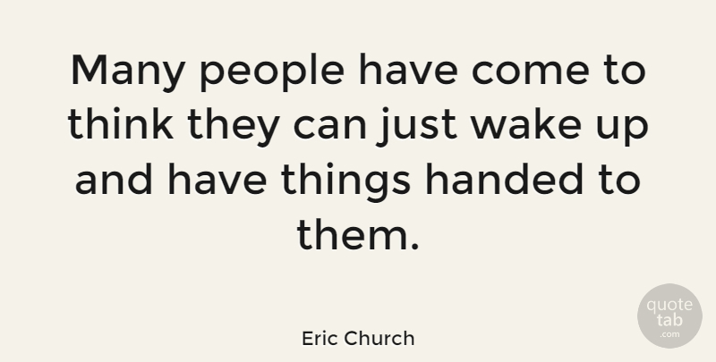 Eric Church Quote About Thinking, People, Wake Up: Many People Have Come To...