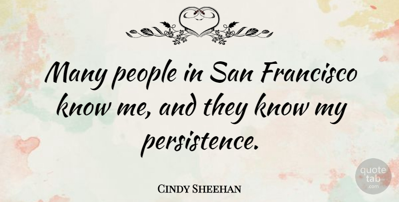 Cindy Sheehan Quote About Persistence, San Francisco, People: Many People In San Francisco...