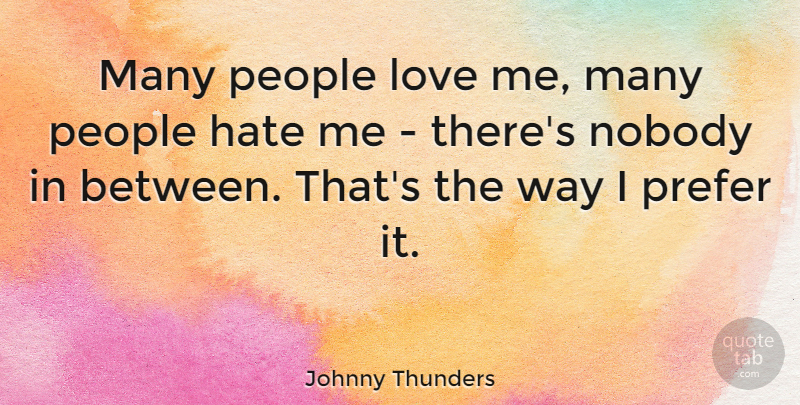 Johnny Thunders Quote About Hate, People, Way: Many People Love Me Many...