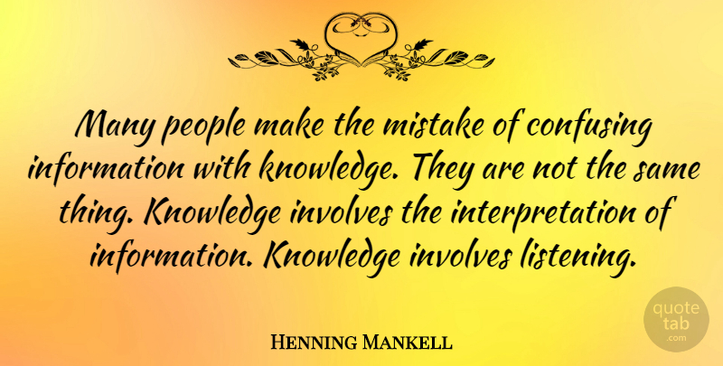 Henning Mankell Quote About Mistake, Information Knowledge, People: Many People Make The Mistake...