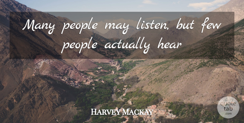 Harvey Mackay Quote About People, May: Many People May Listen But...