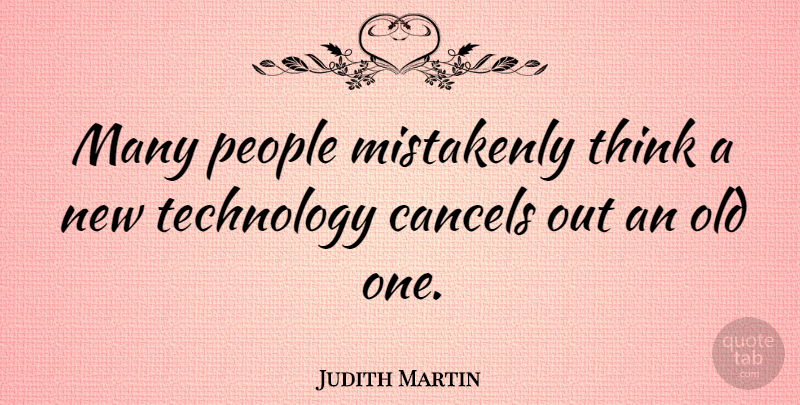 Judith Martin Quote About Technology, Thinking, People: Many People Mistakenly Think A...