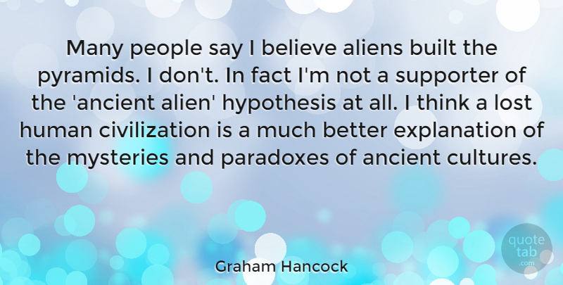 Graham Hancock Quote About Ancient, Believe, Built, Civilization, Fact: Many People Say I Believe...