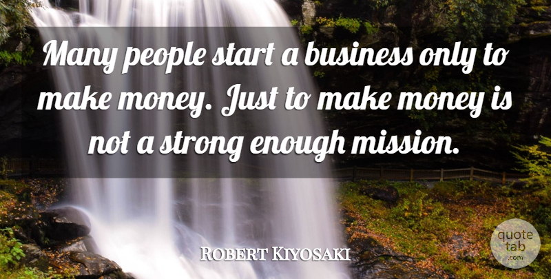 Robert Kiyosaki Quote About Inspirational, Strong, People: Many People Start A Business...