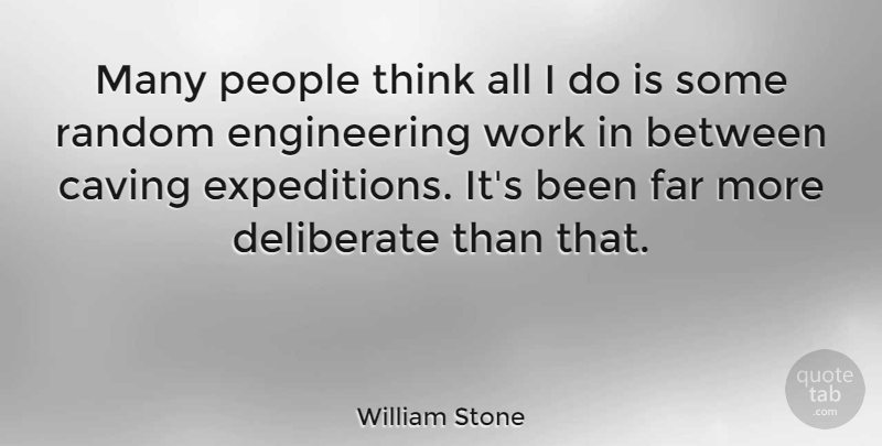 William Stone Quote About Deliberate, People, Work: Many People Think All I...
