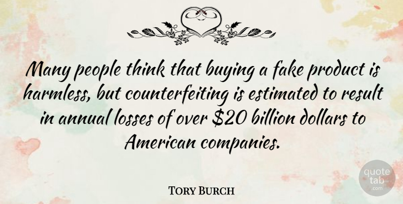 Tory Burch Quote About Annual, Billion, Dollars, Estimated, Losses: Many People Think That Buying...