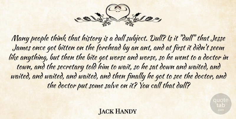 Jack Handy Quote About Bite, Bitten, Call, Doctor, Dull: Many People Think That History...
