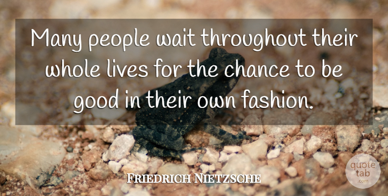 Friedrich Nietzsche Quote About Fashion, People, Waiting: Many People Wait Throughout Their...