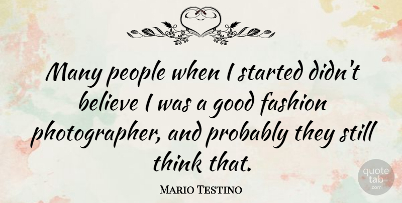 Mario Testino Quote About Believe, Good, People: Many People When I Started...