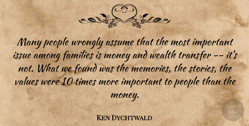 Ken Dychtwald Quote About Among, Assume, Families, Found, Issue: Many People Wrongly Assume That...