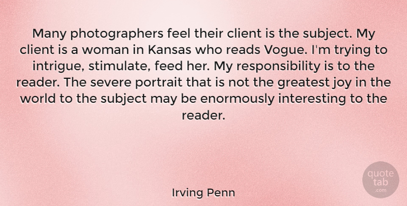 Irving Penn Quote About Responsibility, Kansas, Interesting: Many Photographers Feel Their Client...