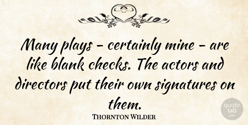 Thornton Wilder Quote About Play, Actors, Signatures: Many Plays Certainly Mine Are...