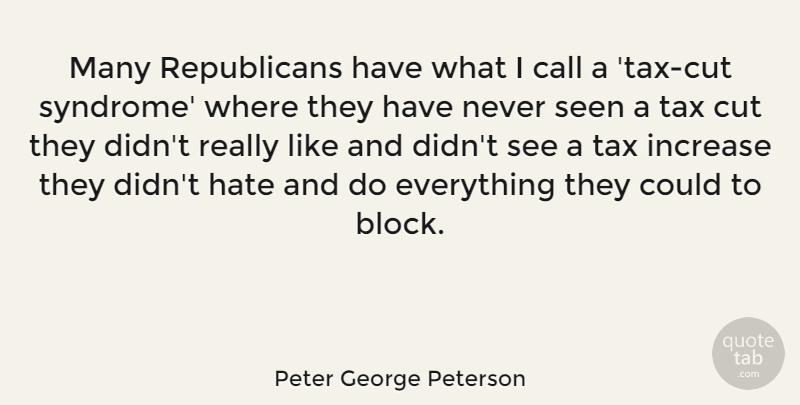 Peter George Peterson Quote About Block, Hate, Cutting: Many Republicans Have What I...