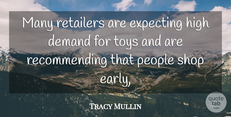 Tracy Mullin Quote About Demand, Expecting, High, People, Retailers: Many Retailers Are Expecting High...