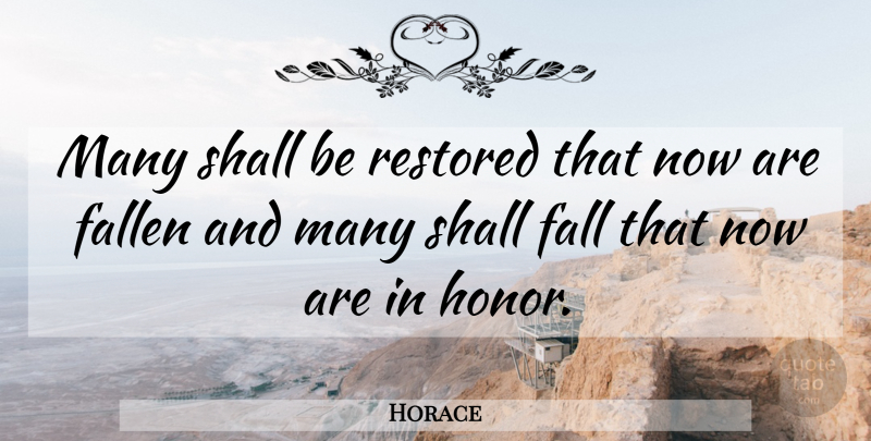 Horace Quote About Fall, Honor, Fallen: Many Shall Be Restored That...