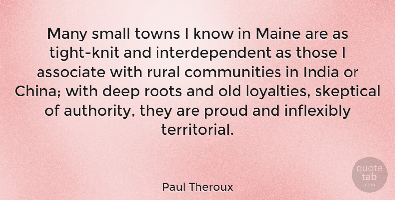 Paul Theroux Quote About Associate, India, Maine, Proud, Rural: Many Small Towns I Know...