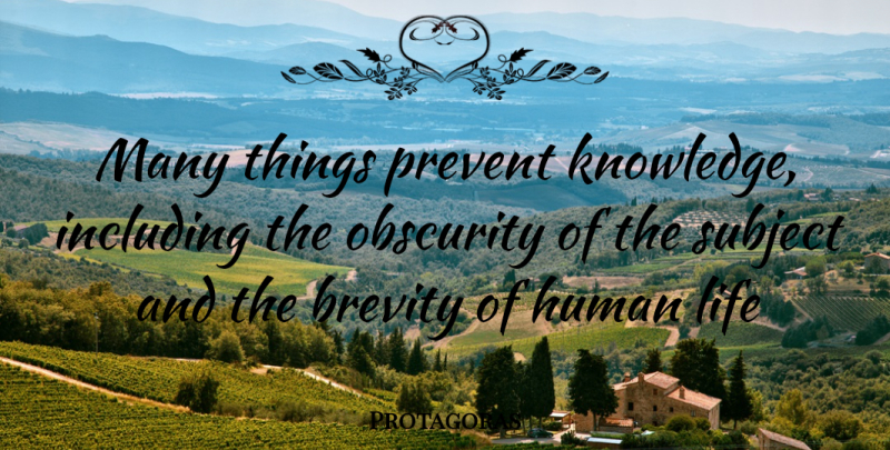 Protagoras Quote About Obscurity, Human Life, Brevity: Many Things Prevent Knowledge Including...