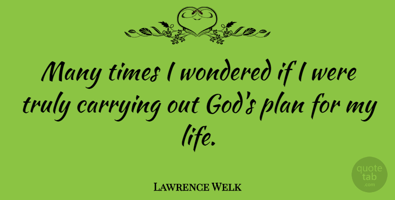 Lawrence Welk Quote About Gods Plan, Plans, Ifs: Many Times I Wondered If...